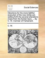 Directions for the More Faithful Execution of the New Militia Act, Setting Forth the Several Alterations Made from the Former Laws, ... by C. W. Membe