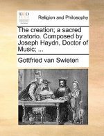Creation; A Sacred Oratorio. Composed by Joseph Haydn, Doctor of Music; ...