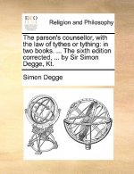 Parson's Counsellor, with the Law of Tythes or Tything