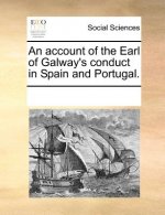 Account of the Earl of Galway's Conduct in Spain and Portugal.