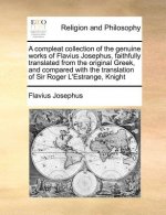 Compleat Collection of the Genuine Works of Flavius Josephus, Faithfully Translated from the Original Greek, and Compared with the Translation of Sir