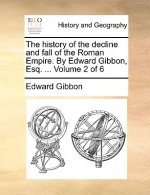 History of the Decline and Fall of the Roman Empire. by Edward Gibbon, Esq. ... Volume 2 of 6