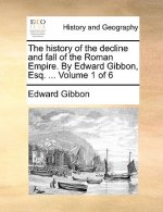 History of the Decline and Fall of the Roman Empire. by Edward Gibbon, Esq. ... Volume 1 of 6