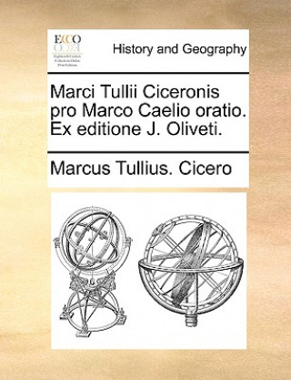 Marci Tullii Ciceronis Pro Marco Caelio Oratio. Ex Editione J. Oliveti.