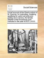 Brief Account of the Charity School of St. Pancras, for Instructing, Cloathing, Qualifying for Useful Servants and Putting Out to Service, the Female