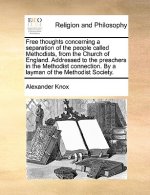 Free Thoughts Concerning a Separation of the People Called Methodists, from the Church of England. Addressed to the Preachers in the Methodist Connect