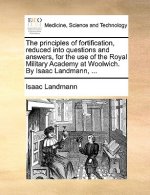 Principles of Fortification, Reduced Into Questions and Answers, for the Use of the Royal Military Academy at Woolwich. by Isaac Landmann, ...