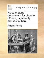 Rules of Good Deportment for Church-Officers; Or, Friendly Advices to Them.