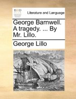 George Barnwell. a Tragedy. ... by Mr. Lillo.