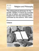 Philosophical Dictionary for the Pocket. Written in French by a Society of Men of Letters, and Translated Into English from the Last Geneva Edition, C