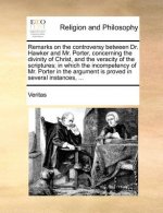 Remarks on the controversy between Dr. Hawker and Mr. Porter, concerning the divinity of Christ, and the veracity of the scriptures; in which the inco