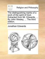 Distinguishing Marks of a Work of the Spirit of God. Extracted from Mr. Edwards, ... by John Wesley, ... the Third Edition.