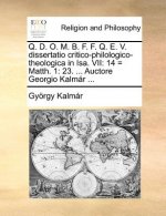 Q. D. O. M. B. F. F. Q. E. V. Dissertatio Critico-Philologico-Theologica in Isa. VII
