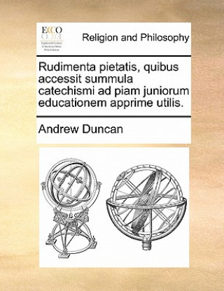 Rudimenta Pietatis, Quibus Accessit Summula Catechismi Ad Piam Juniorum Educationem Apprime Utilis.