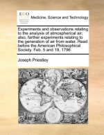 Experiments and Observations Relating to the Analysis of Atmospherical Air; Also, Farther Experiments Relating to the Generation of Air from Water. Re