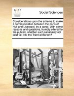 Considerations Upon the Scheme to Make a Communication Between the Ports of Hull and Liverpool, by a Canal. with Some Reasons and Questions, Humbly Of