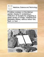 Primitive Cookery; Or the Kitchen Garden Display'd