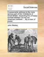 Seasonable Address to the More Serious Part of the Inhabitants of Great-Britain, Respecting the Unhappy Contest Between Us and Our American Brethren