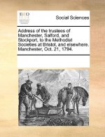 Address of the Trustees of Manchester, Salford, and Stockport, to the Methodist Societies at Bristol, and Elsewhere. Manchester, Oct. 21, 1794.