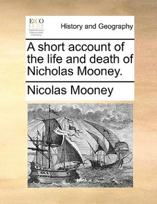 Short Account of the Life and Death of Nicholas Mooney.