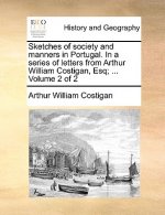 Sketches of Society and Manners in Portugal. in a Series of Letters from Arthur William Costigan, Esq; ... Volume 2 of 2