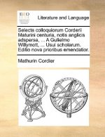 Selecta Colloquiorum Corderii Maturini Centuria, Notis Anglicis Adspersa, ... a Gulielmo Willymott, ... Usui Scholarum. Editio Nova Prioribus Emendati