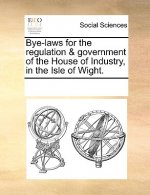 Bye-Laws for the Regulation & Government of the House of Industry, in the Isle of Wight.