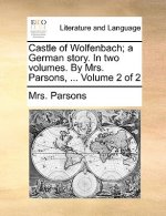 Castle of Wolfenbach; A German Story. in Two Volumes. by Mrs. Parsons, ... Volume 2 of 2
