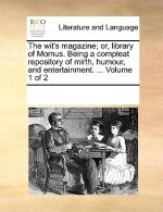 wit's magazine; or, library of Momus. Being a compleat repository of mirth, humour, and entertainment. ... Volume 1 of 2