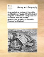 Genealogical History of the Noble and Illustrious House of the Butlers in England and Ireland. Compared and Examined with the Several Genealogies Alre