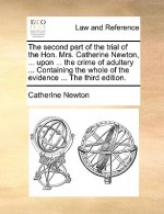second part of the trial of the Hon. Mrs. Catherine Newton, ... upon ... the crime of adultery ... Containing the whole of the evidence ... The third