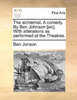 Alchemist. a Comedy. by Ben Johnson [Sic]. with Alterations as Performed at the Theatres.