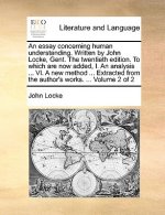 Essay Concerning Human Understanding. Written by John Locke, Gent. the Twentieth Edition. to Which Are Now Added, I. an Analysis ... VI. a New Method