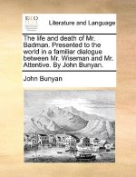 Life and Death of Mr. Badman. Presented to the World in a Familiar Dialogue Between Mr. Wiseman and Mr. Attentive. by John Bunyan.