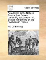 Address to the National Assembly of France; Containing Strictures on Mr. Burke's Reflections on the Revolution in France.