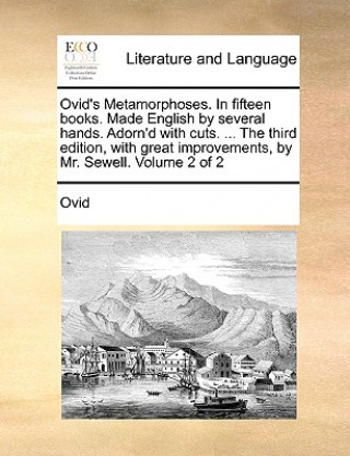Ovid's Metamorphoses. In fifteen books. Made English by several hands. Adorn'd with cuts. ... The third edition, with great improvements, by Mr. Sewel