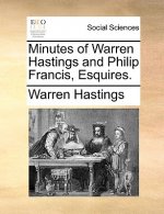 Minutes of Warren Hastings and Philip Francis, Esquires.