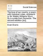 Love of Our Country, a Poem, with Historical Notes, Address'd to Sir Watkin Williams Wynn ... by a Curate from Snowdon. the Second Eddition [sic].