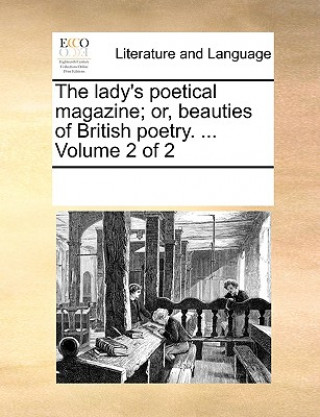 Lady's Poetical Magazine; Or, Beauties of British Poetry. ... Volume 2 of 2