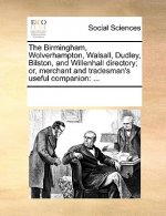 Birmingham, Wolverhampton, Walsall, Dudley, Bilston, and Willenhall Directory; Or, Merchant and Tradesman's Useful Companion