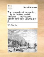 Crown Circuit Companion; ... by W. Stubbs, and G. Talmash, ... the Second Edition Corrected. Volume 2 of 2