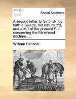 Second Letter to Sir J- B-, by Birth a Swede, But Naturaliz'd, and a M-R of the Present P-T