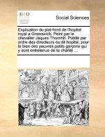 Explication Du Plat-Fond de l'Hopital Royal a Greenwich. Peint Par Le Chevalier Jaques Thornhill. Publi  Par Ordre Des Directeurs Du Dit Hopital, Pour