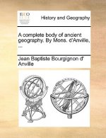 Complete Body of Ancient Geography. by Mons. D'Anville, ...