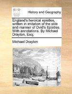 England's Heroical Epistles, Written in Imitation of the Stile and Manner of Ovid's Epistles. with Annotations. by Michael Drayton, Esq;