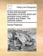 New and Accurate Description of All the Direct and Principal Cross Roads in England and Wales. the Eleventh Edition