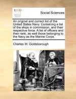 Original and Correct List of the United States Navy. Containing a List of the Ships in Commission, and Their Respective Force. a List of Officers and