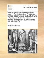 Address to the Freemen of the State of South-Carolina. Containing Political Observations on the Following Subjects, Viz. I. on the Citizens Making a T