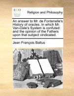 Answer to Mr. de Fontenelle's History of Oracles. in Which Mr. Van-Dale's System Is Confuted