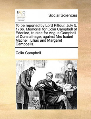 To Be Reported by Lord Pitfour. July 5. 1766. Memorial for Colin Campbell of Ederline, Trustee for Angus Campbell of Dunstafnage; Against Mrs Isabel M